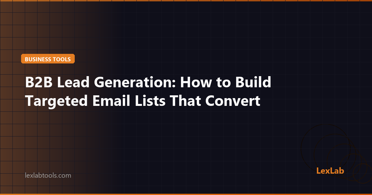 B2B Lead Generation: How to Build Targeted Email Lists That Convert